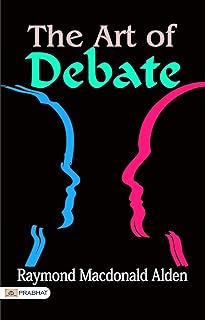 The Art of Debate: Mastering the Skills of Persuasion and Argumentation (Best Motivational Books for Personal Development (Design Your Life))