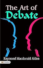 The Art of Debate: Mastering the Skills of Persuasion and Argumentation (Best Motivational Books for Personal Development (Design Your Life))