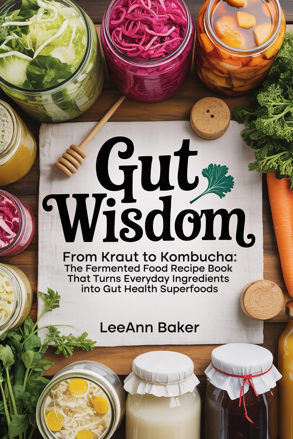 Gut Wisdom: From Kraut to Kombucha: The Fermented Food Recipe Book That Turns Everyday Ingredients into Gut Health Superfoods      Paperback – May 19, 2025