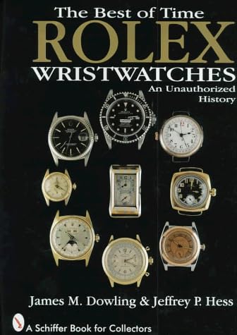 The Best of Time: Rolex Wristwatches : An Unauthorized History (A Schiffer Book for Collectors) by James M. Dowling, Jeffrey P. Hess