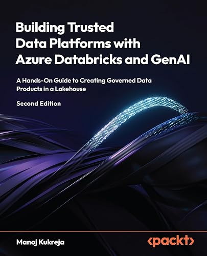 Building Trusted Data Platforms with Azure Databricks and GenAI: A Hands-On Guide to Creating Governed Data Products in a Lakehouse