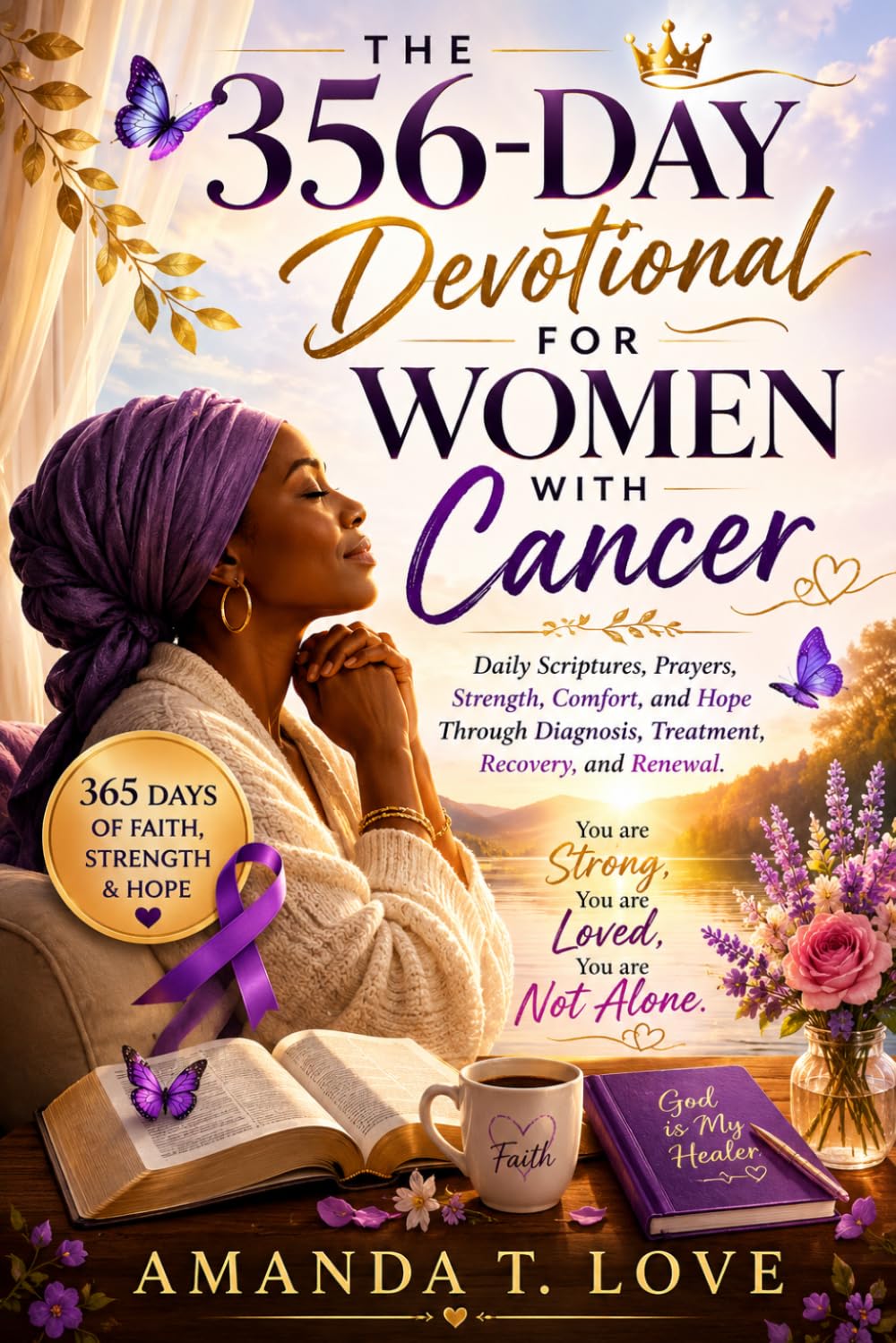 The 365-Day Devotional for women with Cancer: Daily Scriptures, Prayers, Strength, Comfort, Hope through diagnosis, Treatment, Recovery, and Renewal.