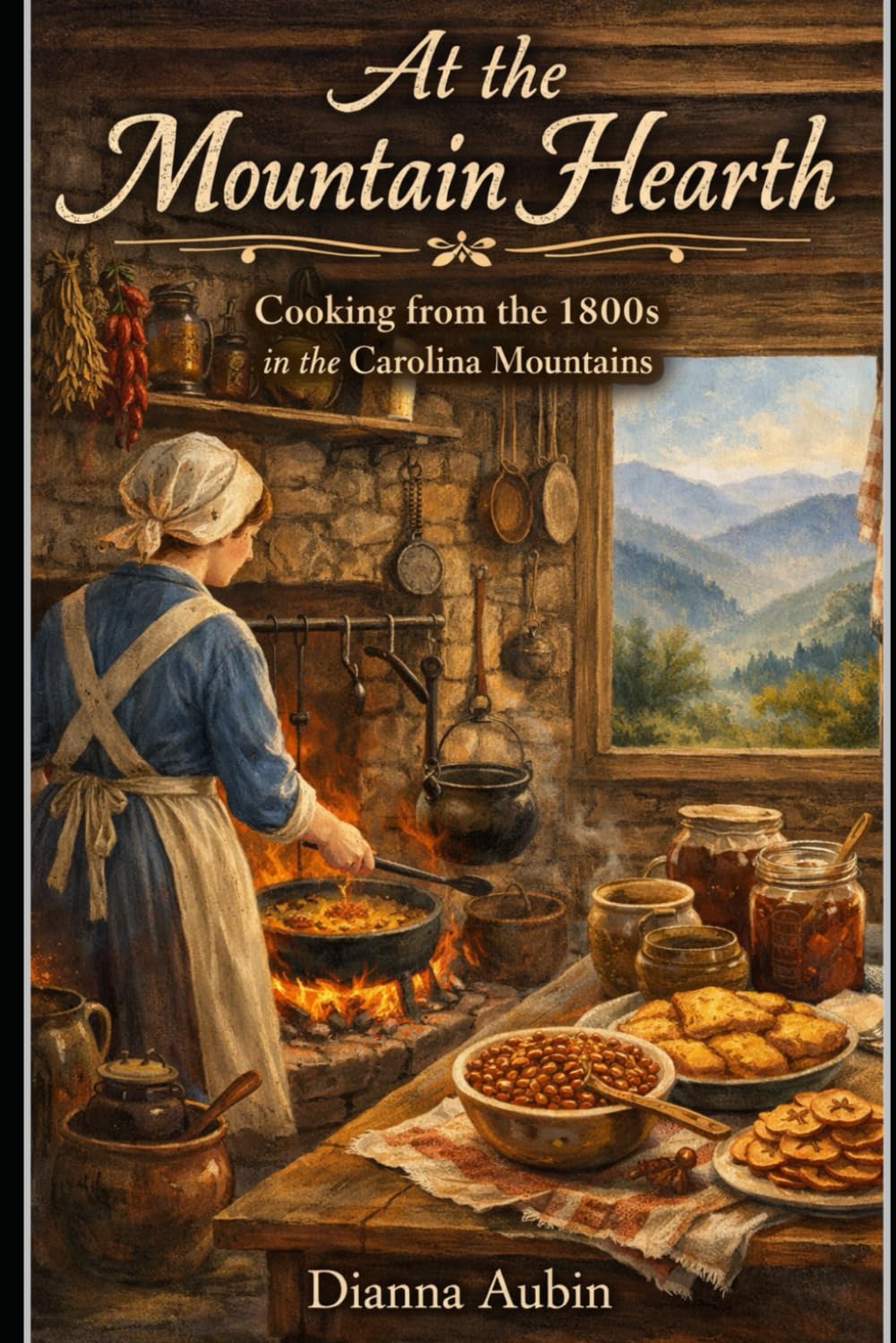 At the Mountain Hearth: Cooking from the 1800s in the Carolina Mountains (A Culinary Journey Through Time)