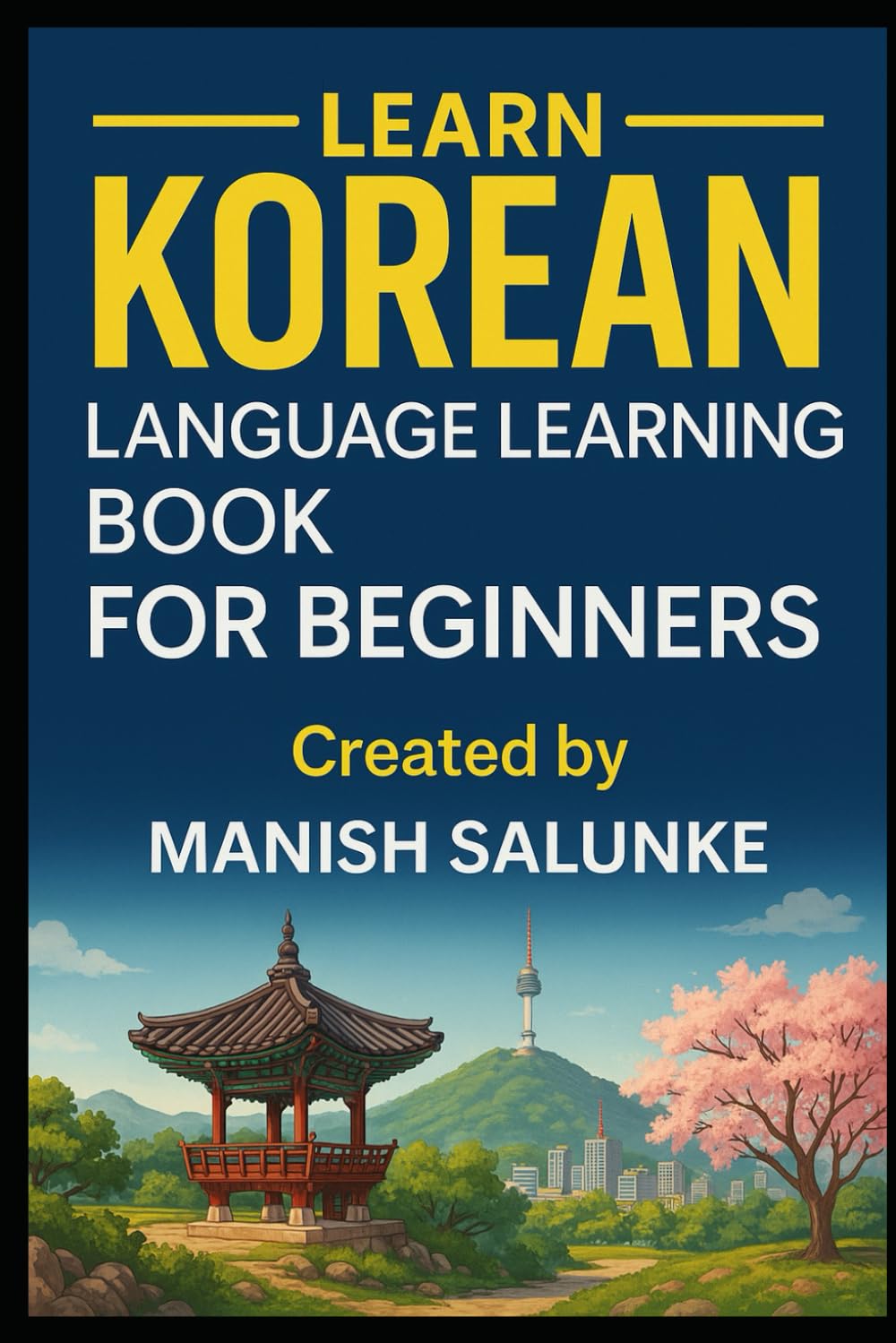 Korean Language Learning Book for Beginners: Your Step-by-Step Path to Speaking and Understanding Korean (Complete Beginner’s Language Learning Series: Master Essential Phrases & Grammar)