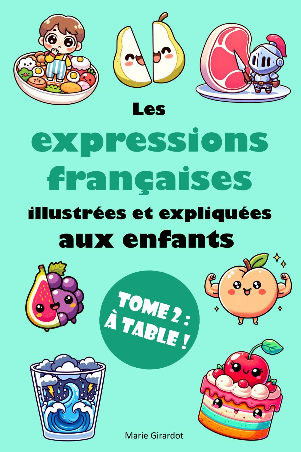 Les expressions françaises illustrées et expliquées aux enfants - Tome 2 : À table !