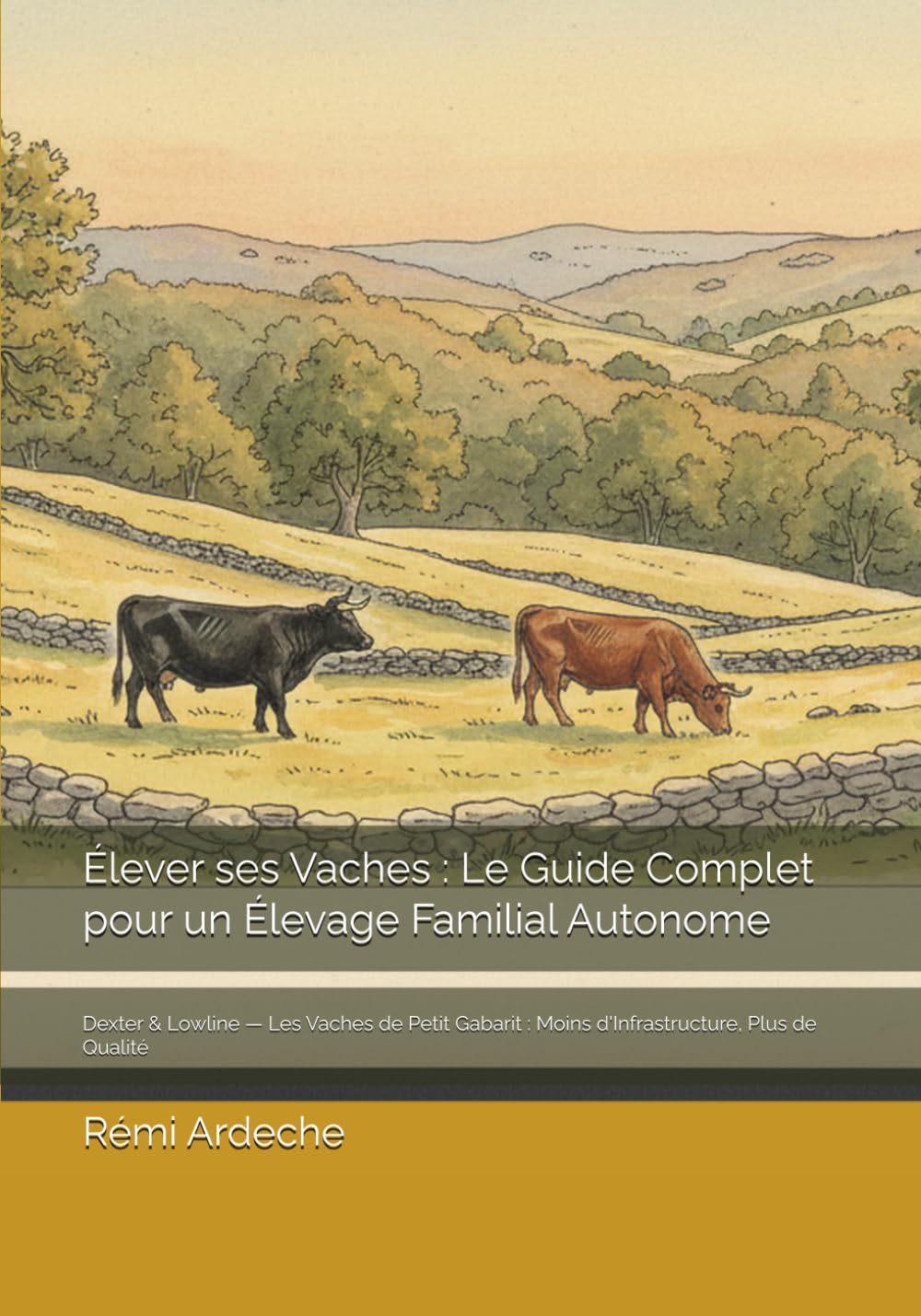 Élever ses Vaches : Le Guide Complet pour un Élevage Familial Autonome: Dexter & Lowline — Les Vaches de Petit Gabarit : Moins d'Infrastructure, Plus de Qualité