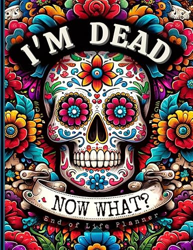 End of Life Planner: I'm Dead, Now What?: Everything You Must Know Before I Leave: My Last Wishes Organizer - Essential Information and Instructions for After I'm Gone