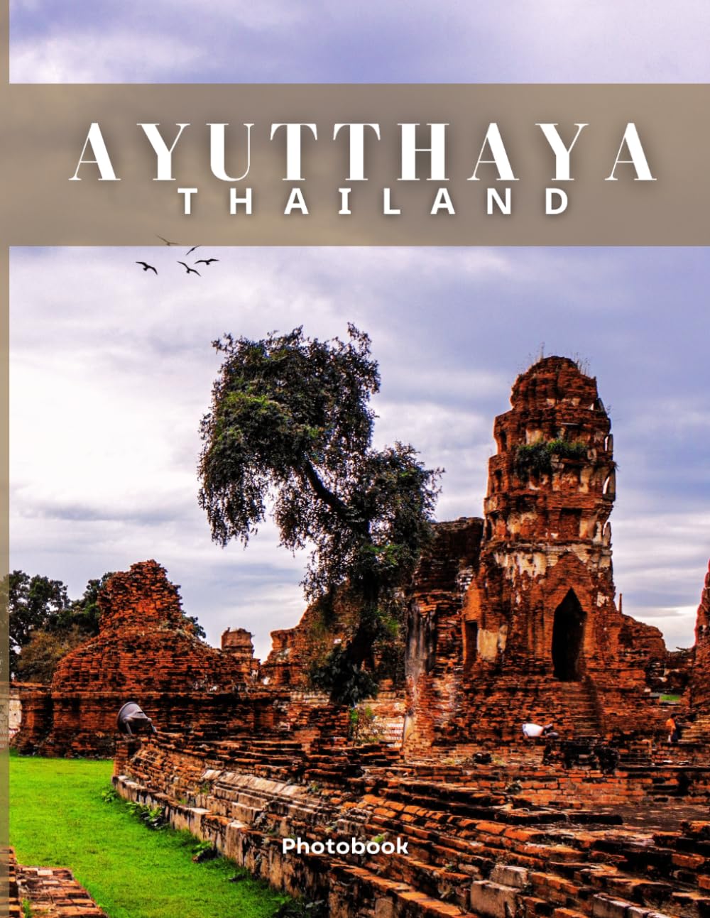 Ayutthaya Photobook: Coffee table book, A collection of stunning images that take you to popular cities, iconic places, and breathtaking landscapes..