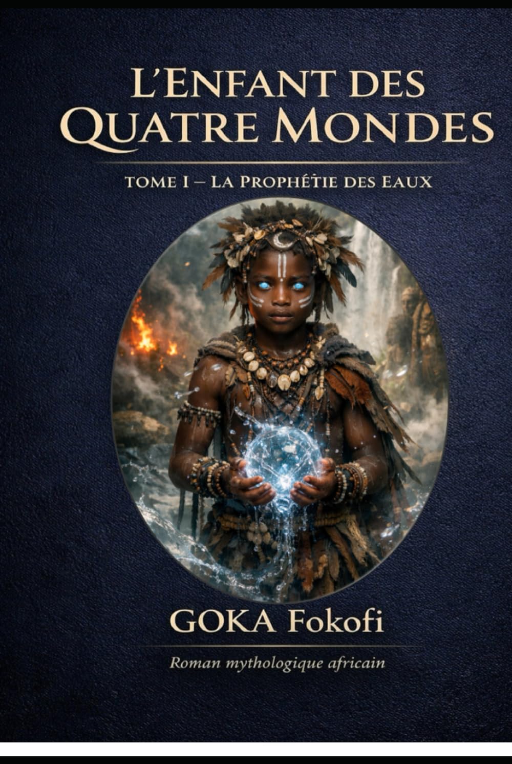 La Prophétie des Eaux: Naissance, enfance, maladies, survie miraculeuse (IFOKÉ – L’Enfant des Quatre Mondes)