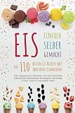 EIS EINFACH SELBER GEMACHT - Die 110 besten Eis Rezepte mit oder ohne Eismaschine: Inkl. veganem...