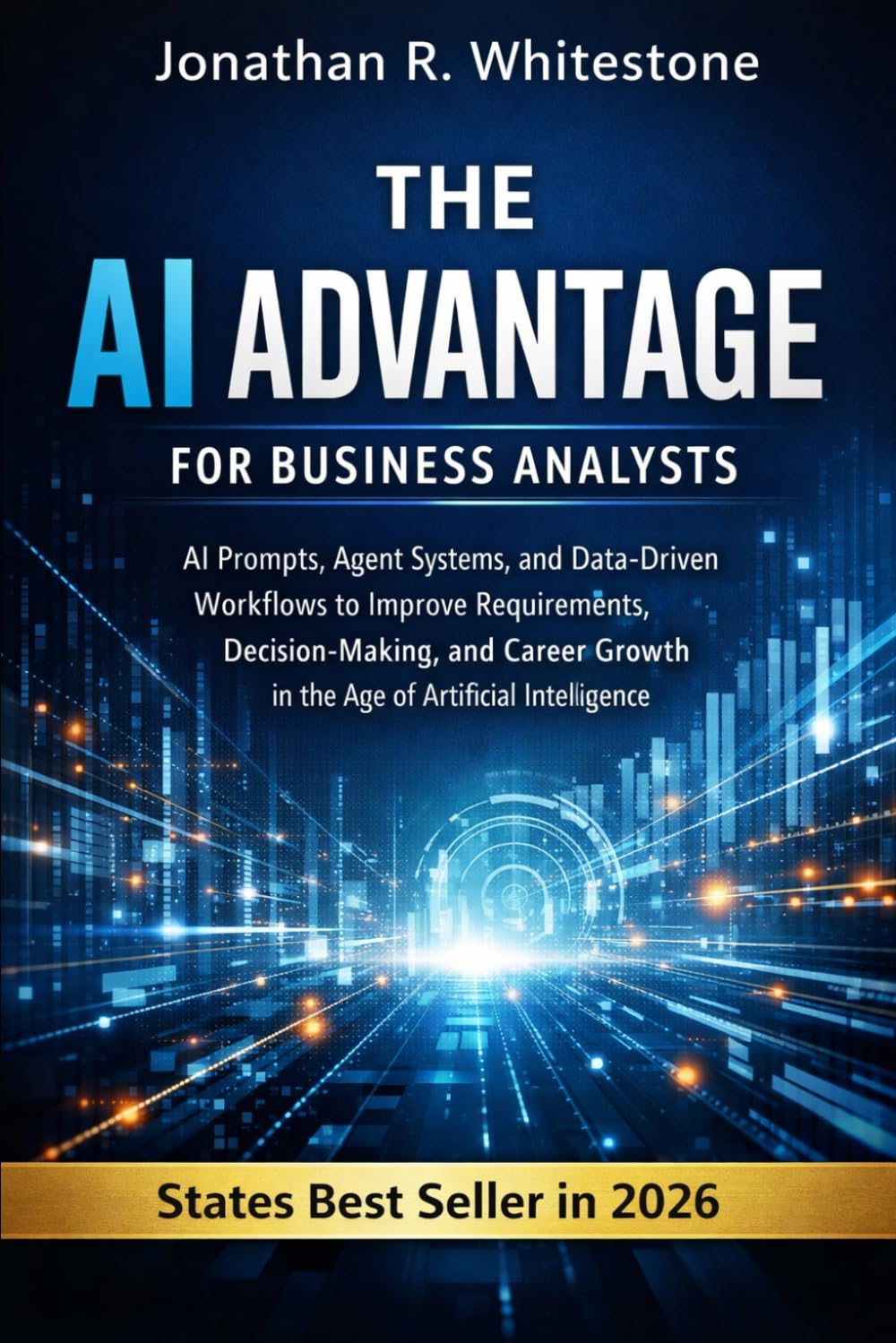 The AI Advantage for Business Analysts: AI Prompts, Agent Systems, and Data-Driven Workflows to Improve Requirements, Decision-Making, and Career ... Outliers Professional Skills Series)