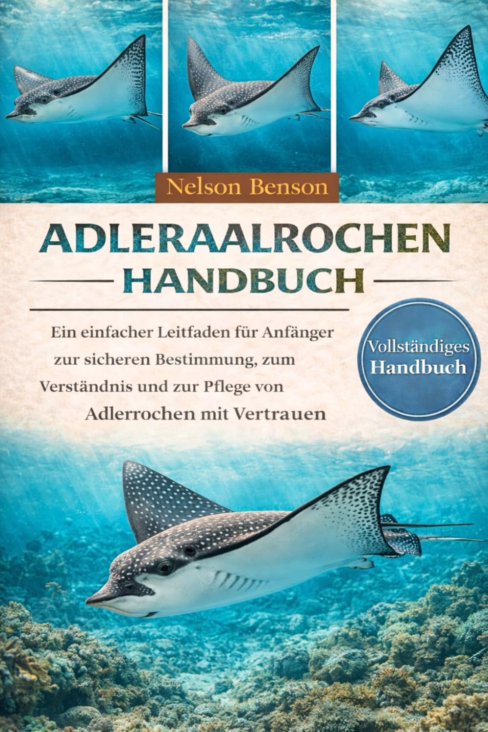 ADLERAALROCHEN-HANDBUCH: Ein einfacher Leitfaden für Anfänger zur sicheren Bestimmung, zum Verständnis und zur Pflege von Adlerrochen mit Vertrauen