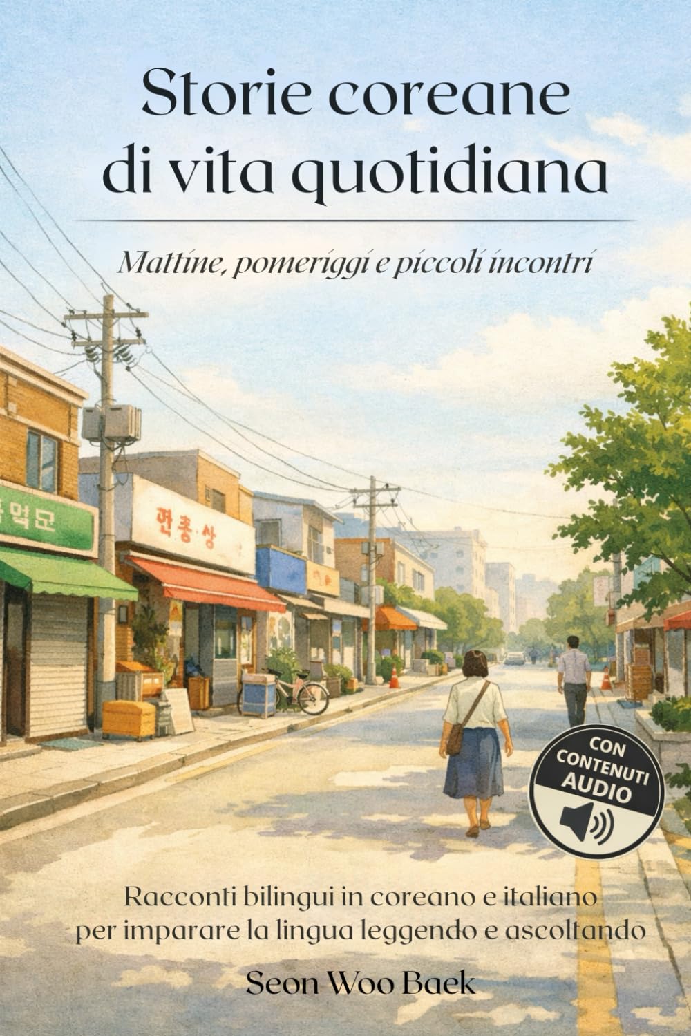 Storie coreane di vita quotidiana – Mattine, pomeriggi e piccoli incontri.: Racconti bilingui in coreano e italiano per imparare la lingua leggendo e ascoltando.
