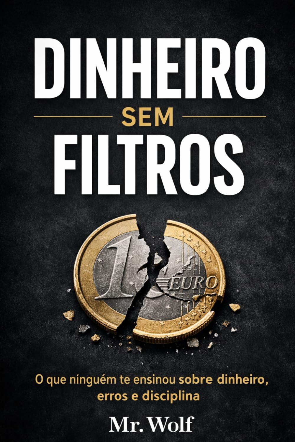 Dinheiro Sem Filtros: O que ninguém te diz sobre dinheiro, controlo e comportamento