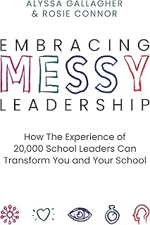 Embracing MESSY Leadership: How the Experience of 20,000 School Leaders Can Transform You and Your School