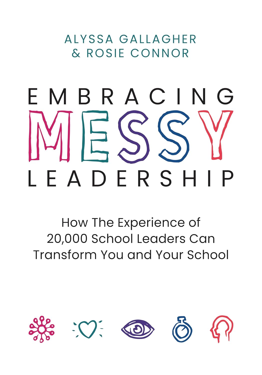 Embracing MESSY Leadership: How the Experience of 20,000 School Leaders Can Transform You and Your School