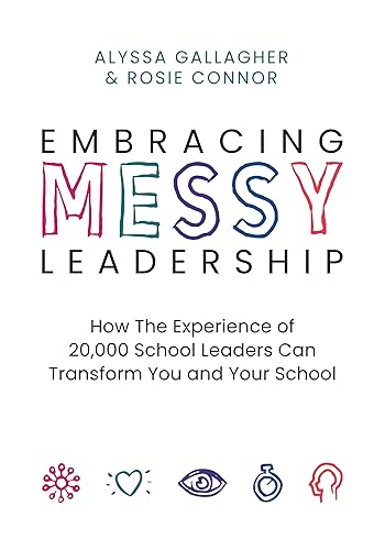 Embracing MESSY Leadership: How the Experience of 20,000 School Leaders