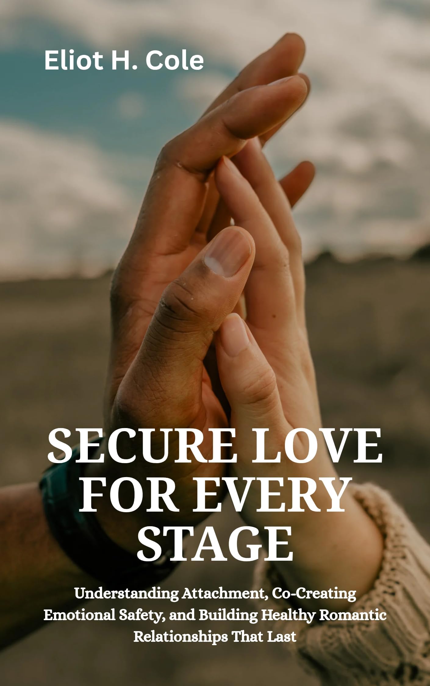 Secure Love for Every Stage: Understanding Attachment, Co-Creating Emotional Safety, and Building Healthy Romantic Relationships That Last