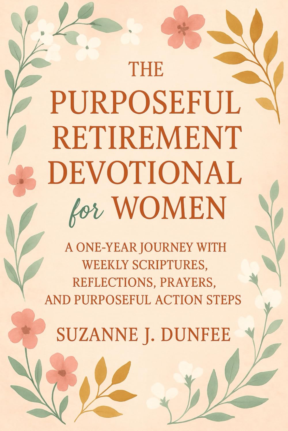 The Purposeful Retirement Devotional for Women: A One-Year Journey with Weekly Scriptures, Reflections, Prayers, and Purposeful Action Steps