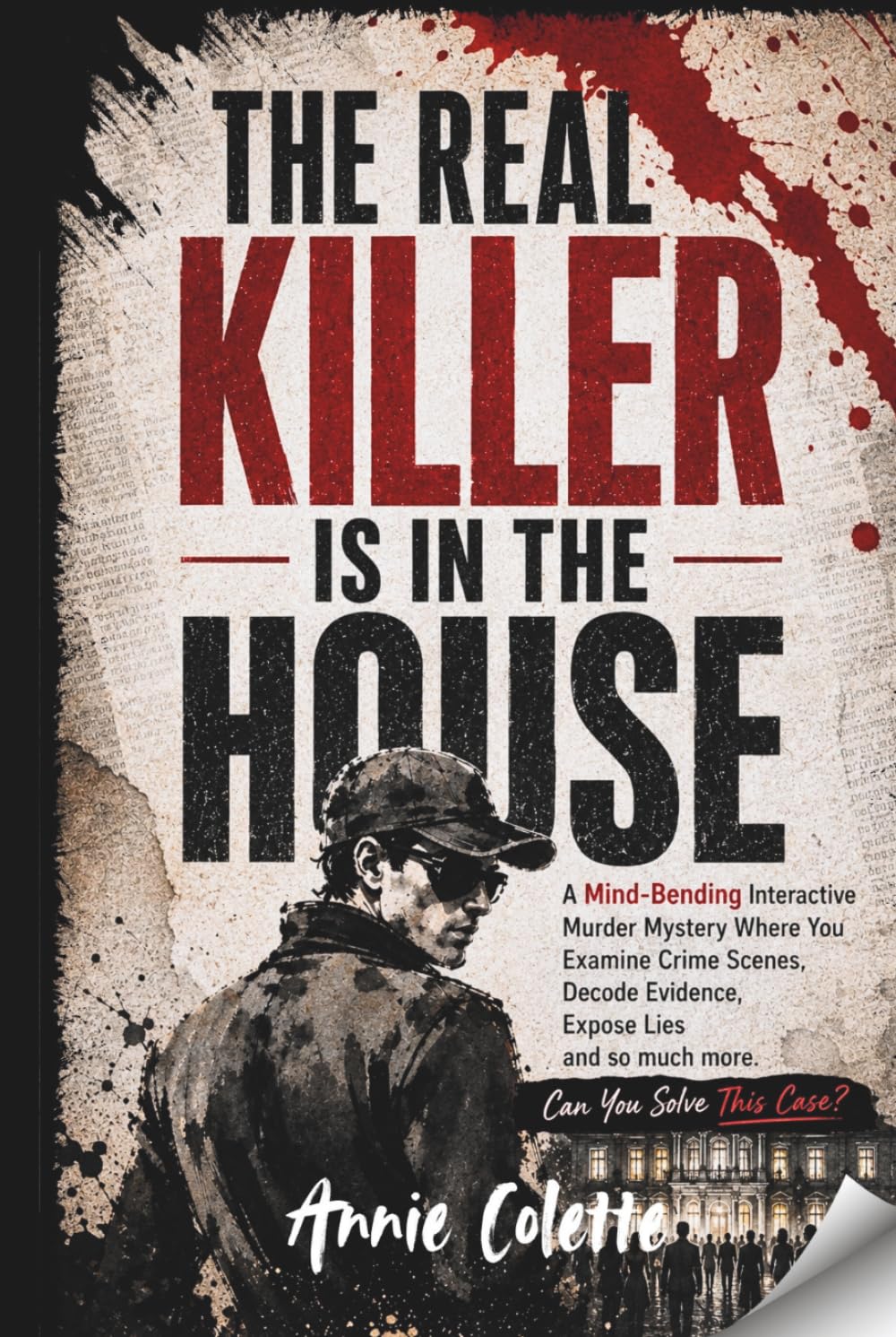 THE REAL KILLER IS IN THE HOUSE: A Mind-Bending Interactive Murder Mystery Where You Examine Crime Scenes, Decode Evidence, Expose Lies and so much more. Can you solve this case?