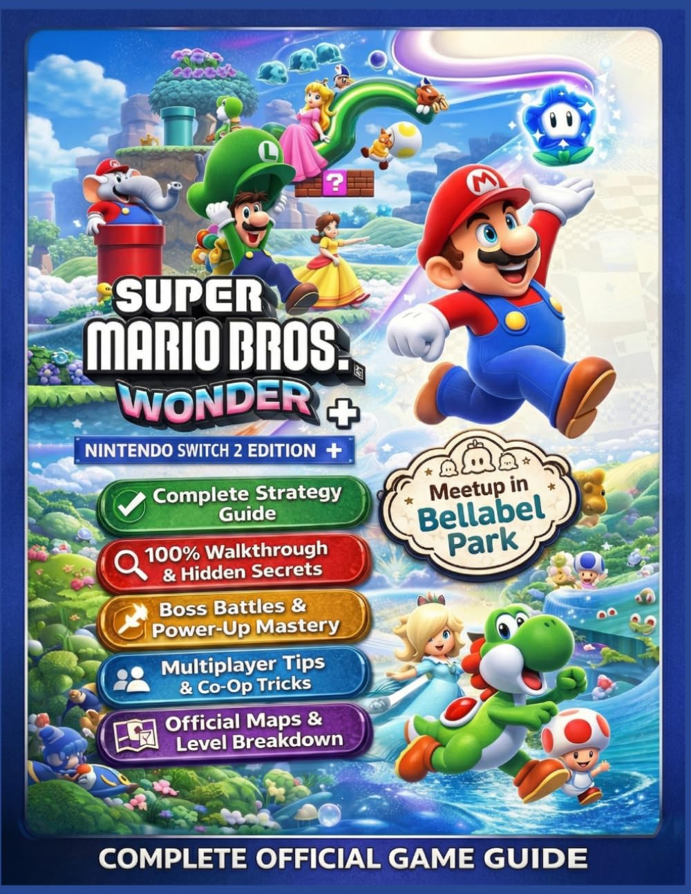 SUPER MARIO BROS. WONDER – NINTENDO SWITCH 2 EDITION + MEETUP IN BELLABEL PARK: COMPLETE OFFICIAL GAME GUIDE Complete Walkthrough, Map Guide, Tips & ... Multiplayer Secrets, and Latest Update      Paperback – March 25, 2026
