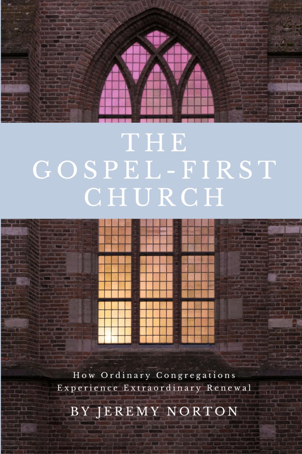 The Gospel-First Church: How Ordinary Congregations Experience Extraordinary Renewal