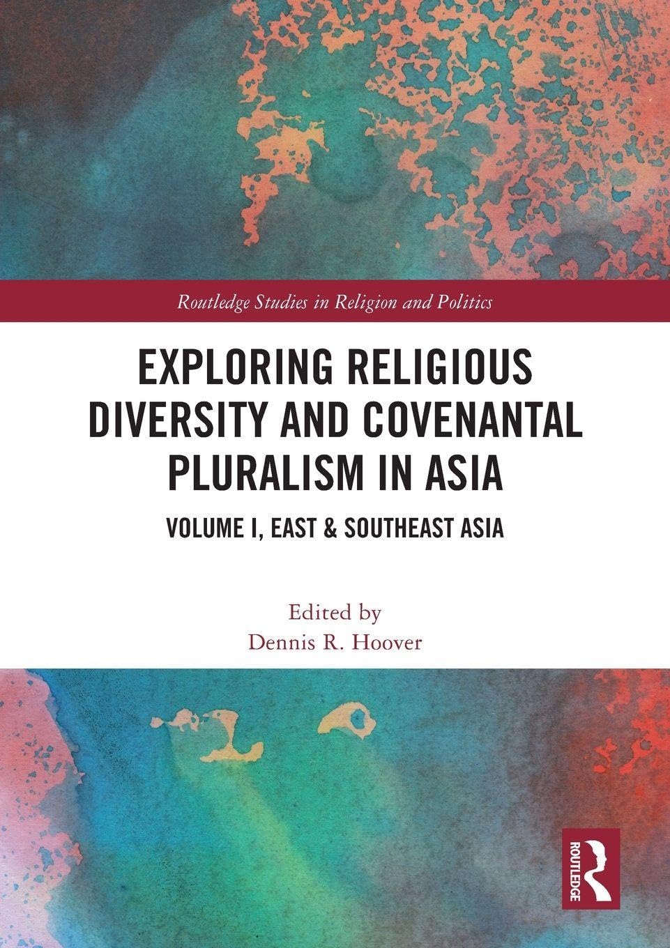 Exploring Religious Diversity and Covenantal Pluralism in Asia: Volume I, East & Southeast Asia: 1 (Routledge Studies in Religion and Politics)