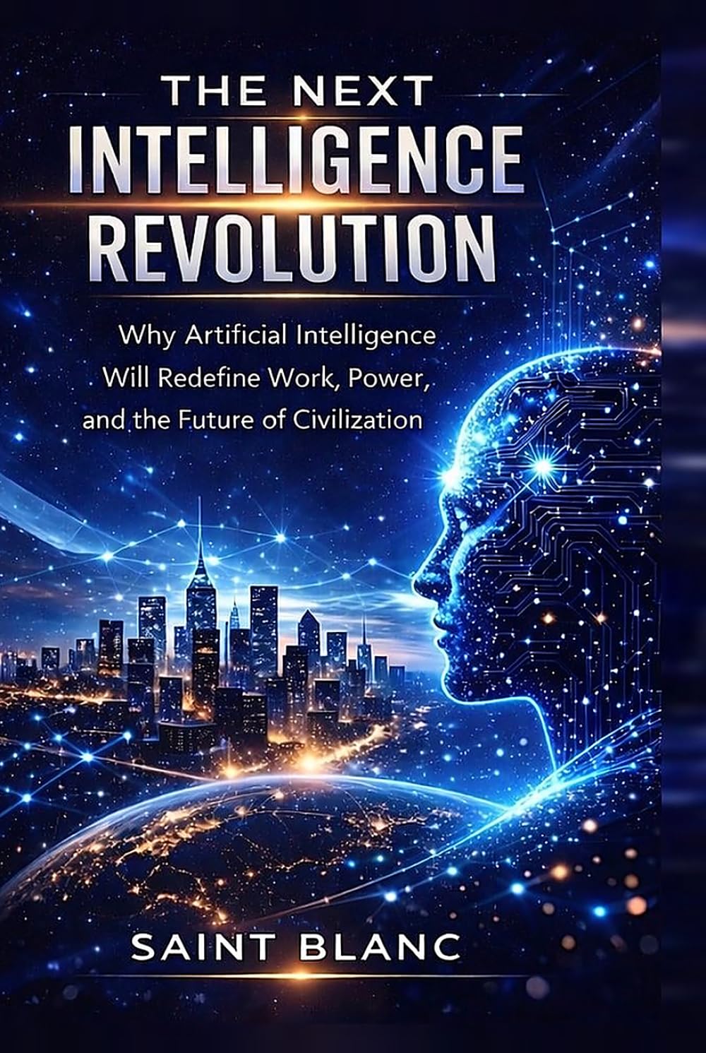 The Next Intelligence Revolution: Why Artificial Intelligence Will Redefine Work, Power, and the Future of Civilization