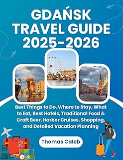GDAŃSK TRAVEL GUIDE 2025-2026: Best Things to Do, Where to Stay, What to Eat, Best Hotels, Traditional Food & Craft Beer, ...