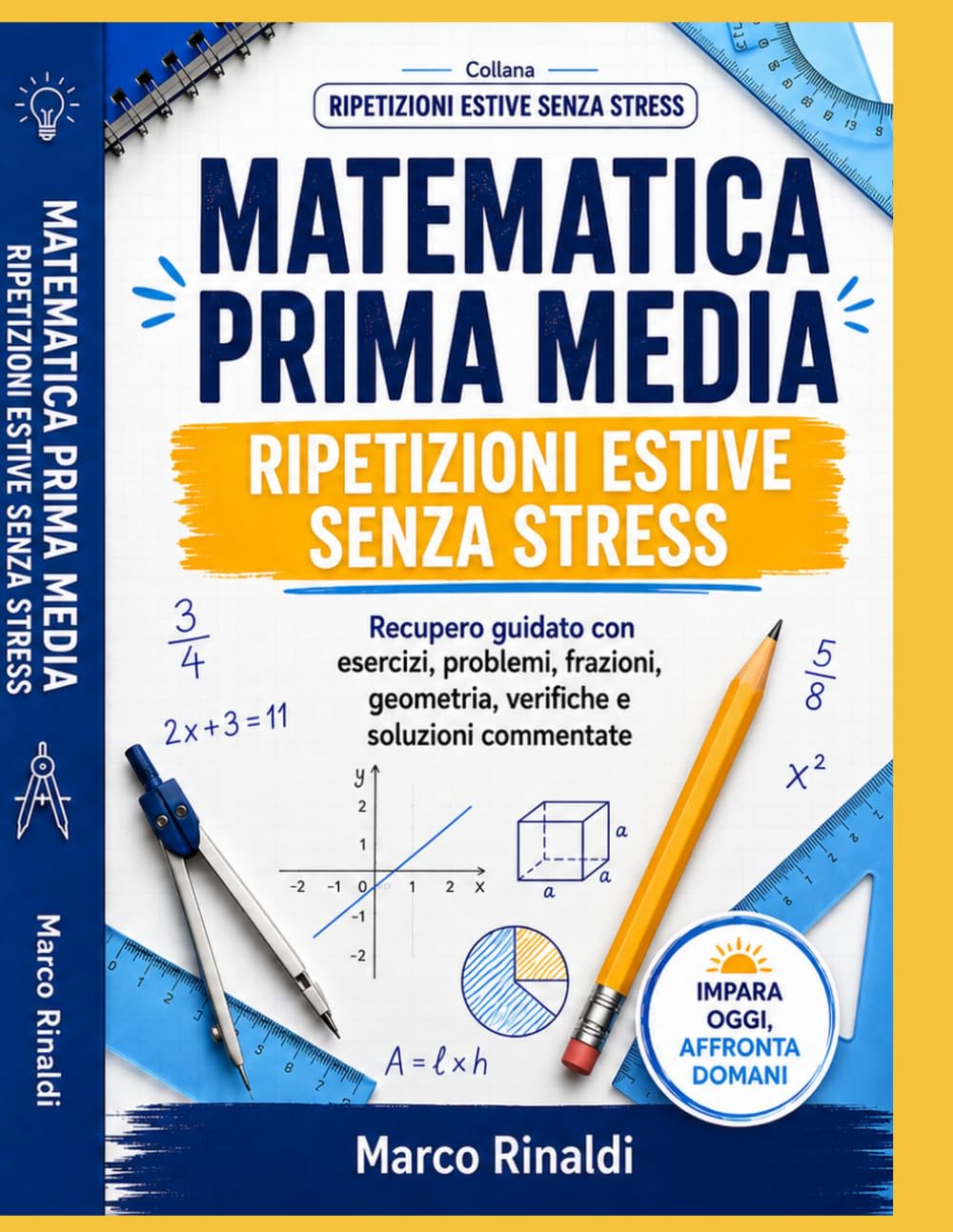 Matematica Prima Media - Ripetizioni Estive Senza Stress: Percorso guidato per recuperare basi, esercizi, problemi, frazioni, geometria e verifiche con soluzioni commentate