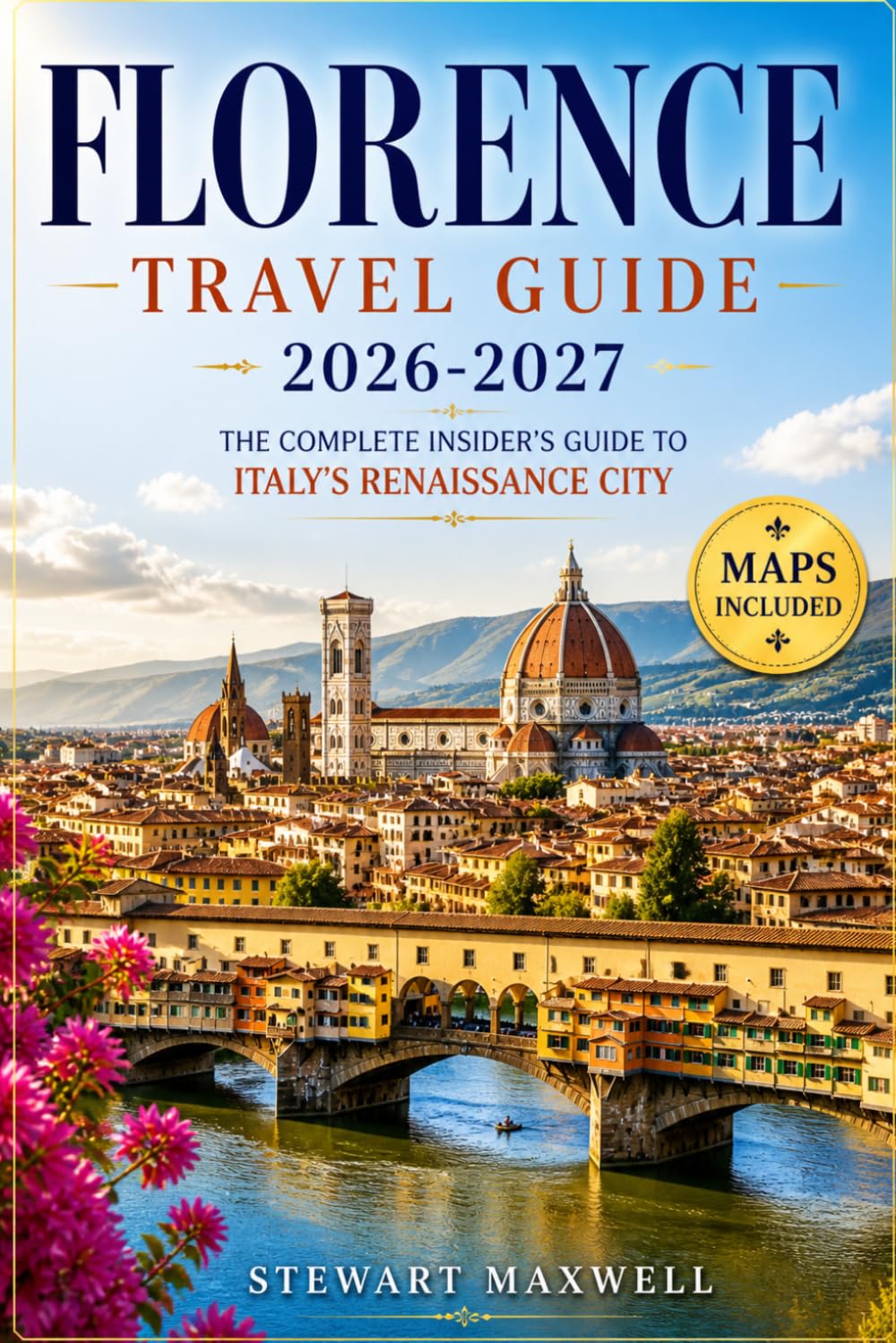 Florence Travel Guide 2026–2027: The Complete Insider’s Guide to Italy’s Renaissance City