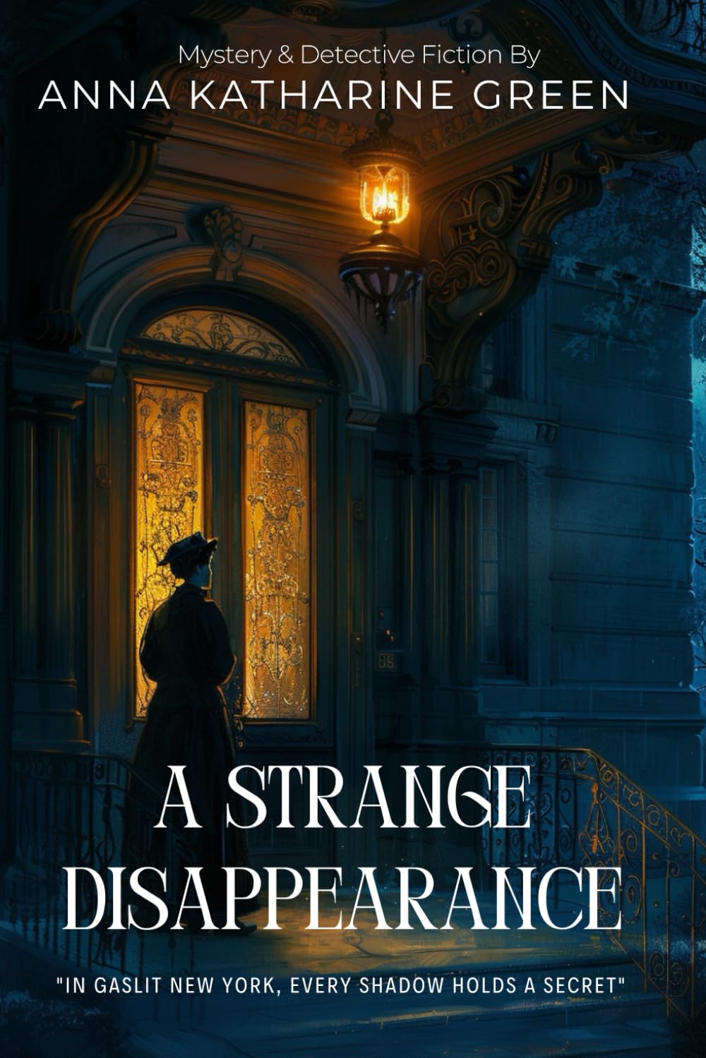 A Strange Disappearance By Anna Katharine Green (Illustrated & Annotated): A Thrilling Detective Hunt Through New York's Dark Secrets