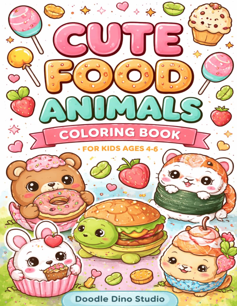 Cute Food Animals Coloring Book for Kids Ages 4–8: Fun and Adorable Food Animal Coloring Pages for Kids | Donut Bears, Sushi Cats, Burger Turtles and More