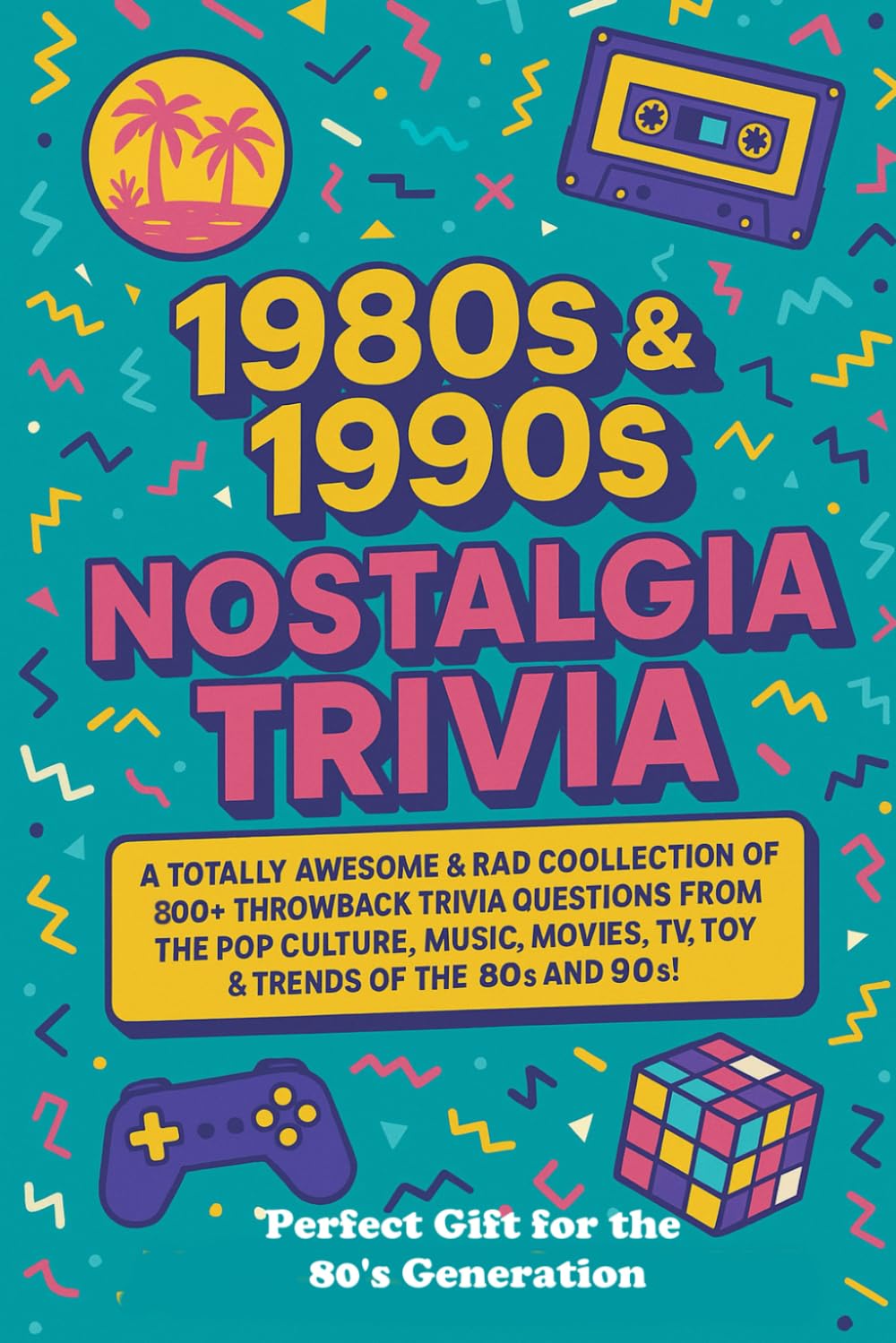 1980s & 1990s Nostalgia Trivia: The Ultimate Throwback Quiz Book Packed with 800 + Unforgettable Pop Culture Moments from the 1980s & 1990s!