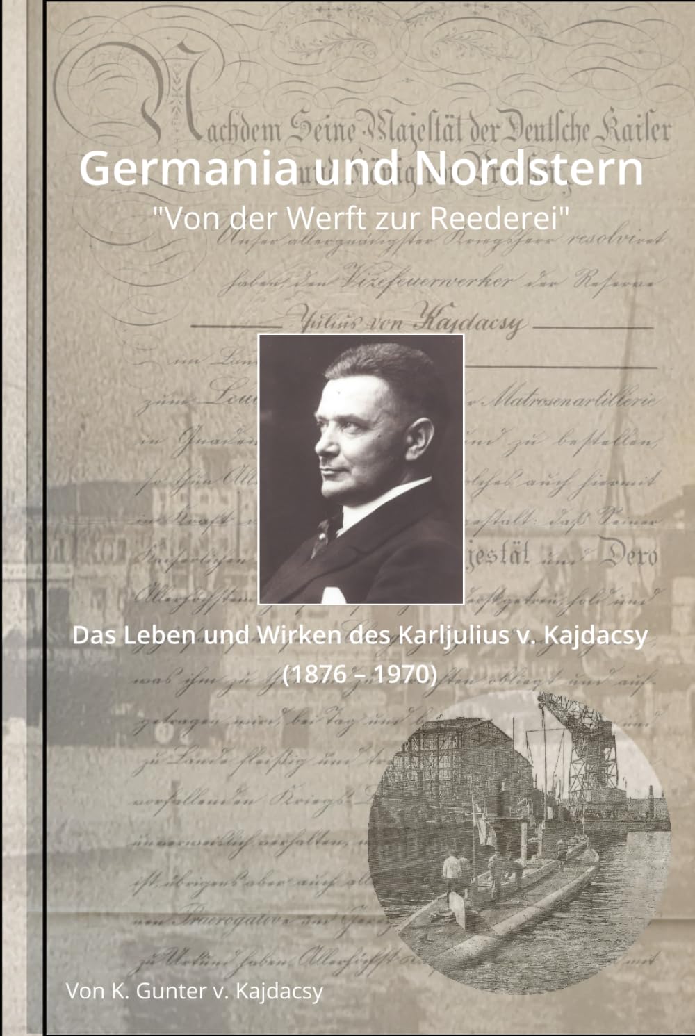 Germania und Nordstern | "Von der Werft zur Reederei": Das Leben und Wirken des Karljulius v. Kajdacsy (1876 – 1970)