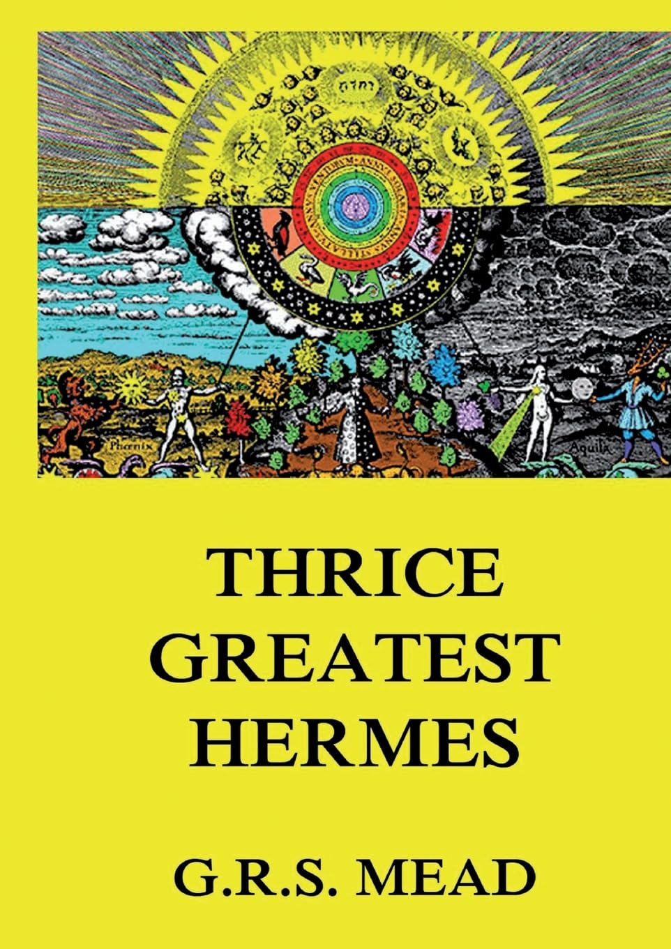 Thrice-Greatest Hermes: Volumes I, II, III.: Historically Annotated Edition