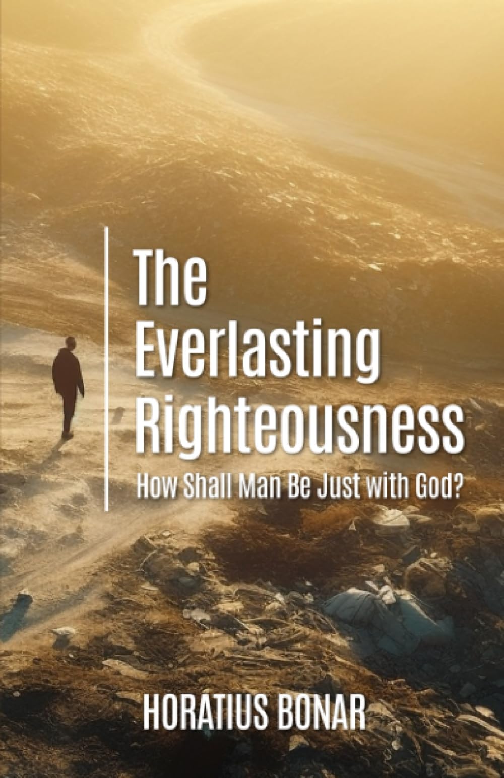 The Everlasting Righteousness: How Shall Man Be Just with God?