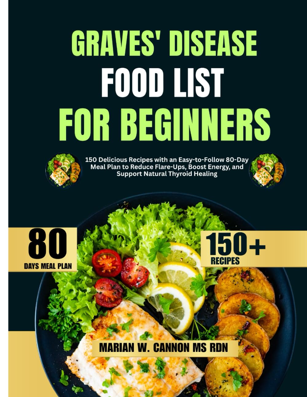 Graves’ Disease Food List For Beginners: 150 Delicious Recipes with an Easy-to-Follow 80-Day Meal Plan to Reduce Flare-Ups, Boost Energy, and Support ... Series by Marian W. Cannon, MS, RDN)