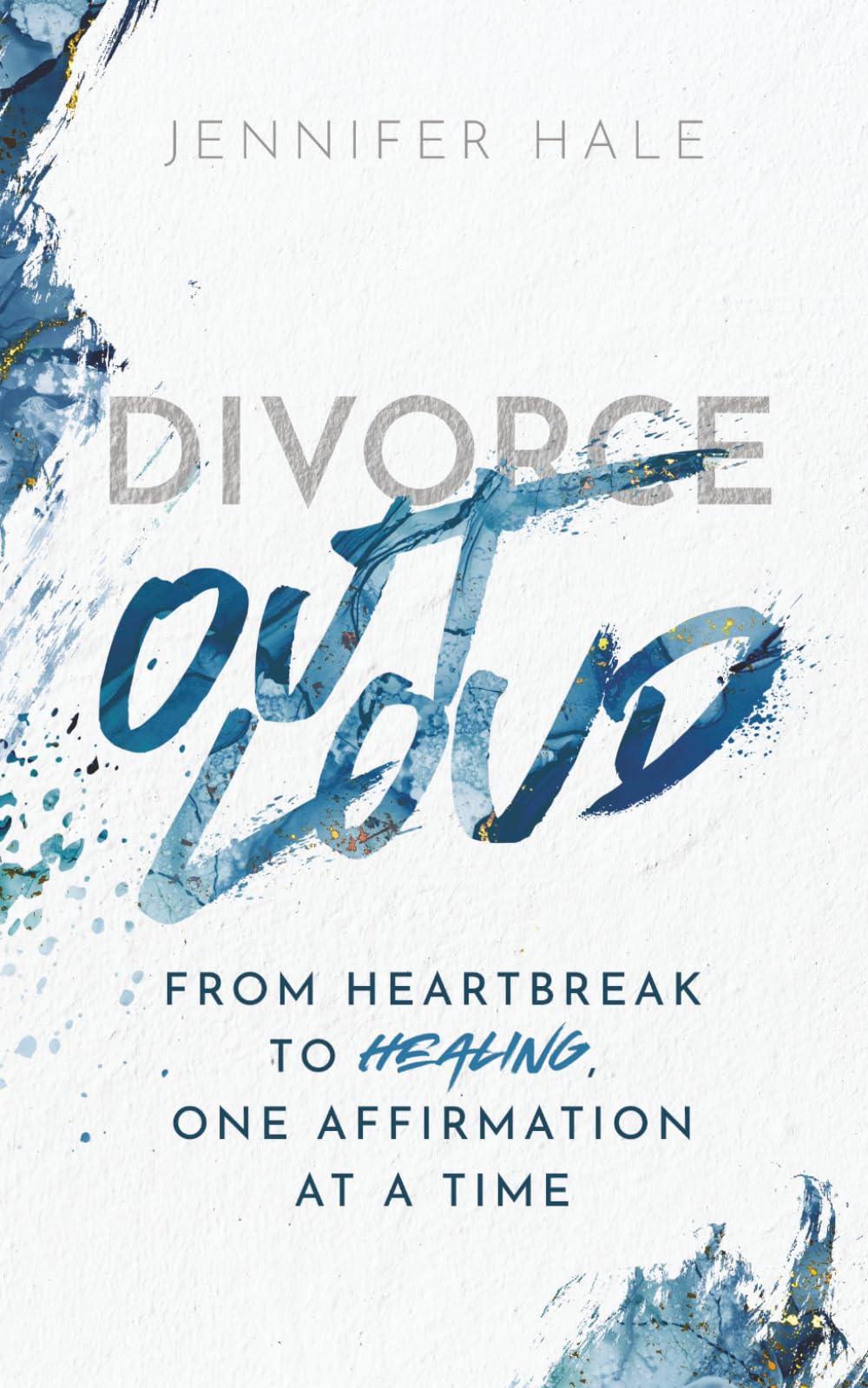 Divorce Out Loud: From Heartbreak to Healing One Affirmation at a Time