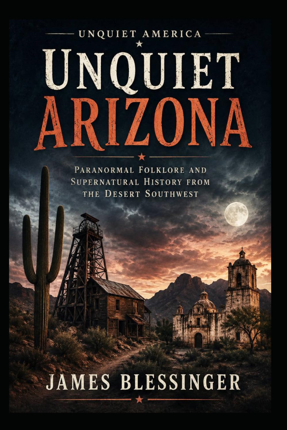 Unquiet Arizona: Paranormal Folklore and Supernatural History from the Desert Southwest (Unquiet America: A Paranormal Folklore Series)