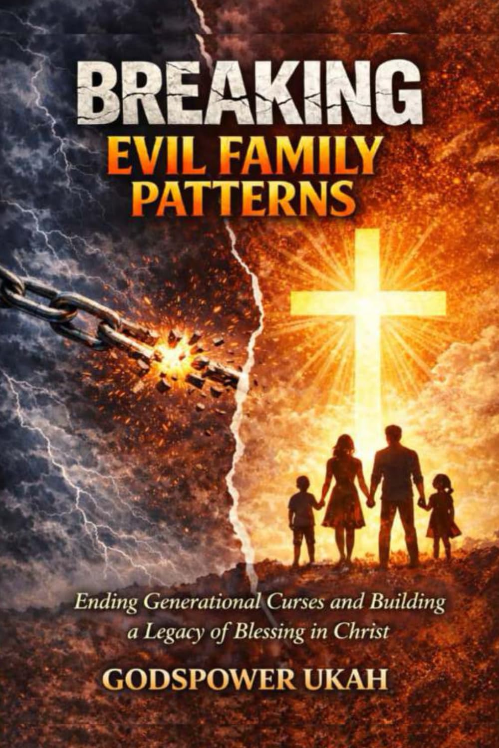 BREAKING EVIL FAMILY PATTERNS: Ending Generational Curses and Building a Legacy of Blessing in Christ