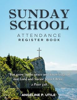 Sunday School Attendance Register Book: Tracking Our Steps of Faith as We Learn and Grow Together.