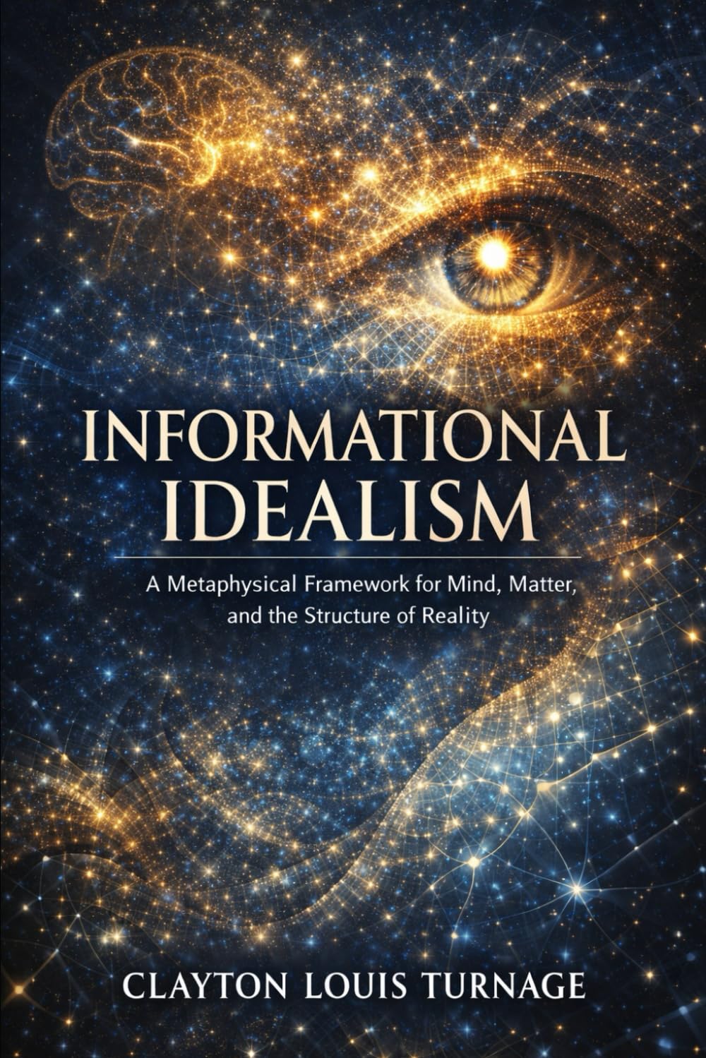 Informational Idealism: A Metaphysical Framework for Mind, Matter, and the Structure of Reality: 3 (The Conscious Cosmos)