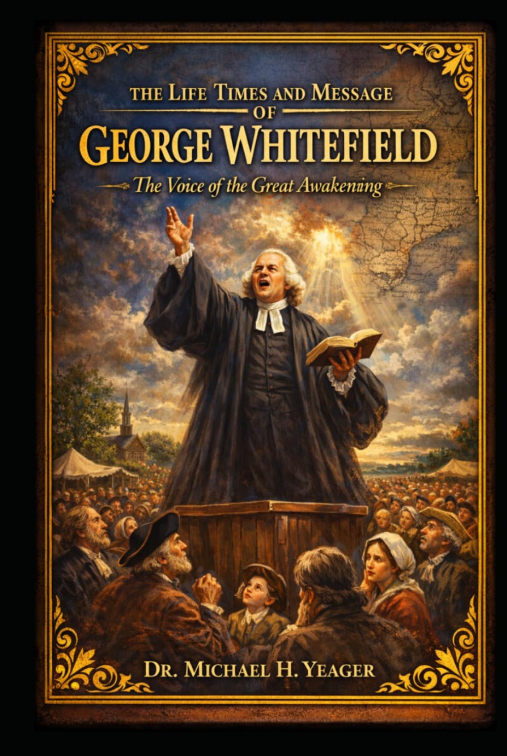 THE LIFE, TIMES AND MESSAGE OF GEORGE WHITEFIELD: The Voice of the Great Awakening