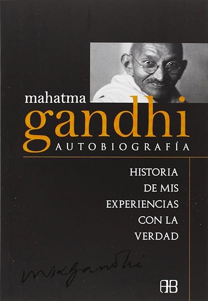 Mahatma Gandhi, autobiografia / Mahatma Gandhi, Autobiography: Historia de mis experiencias con la verdad / Stories of My Experiences With Truth (Spanish Edition)