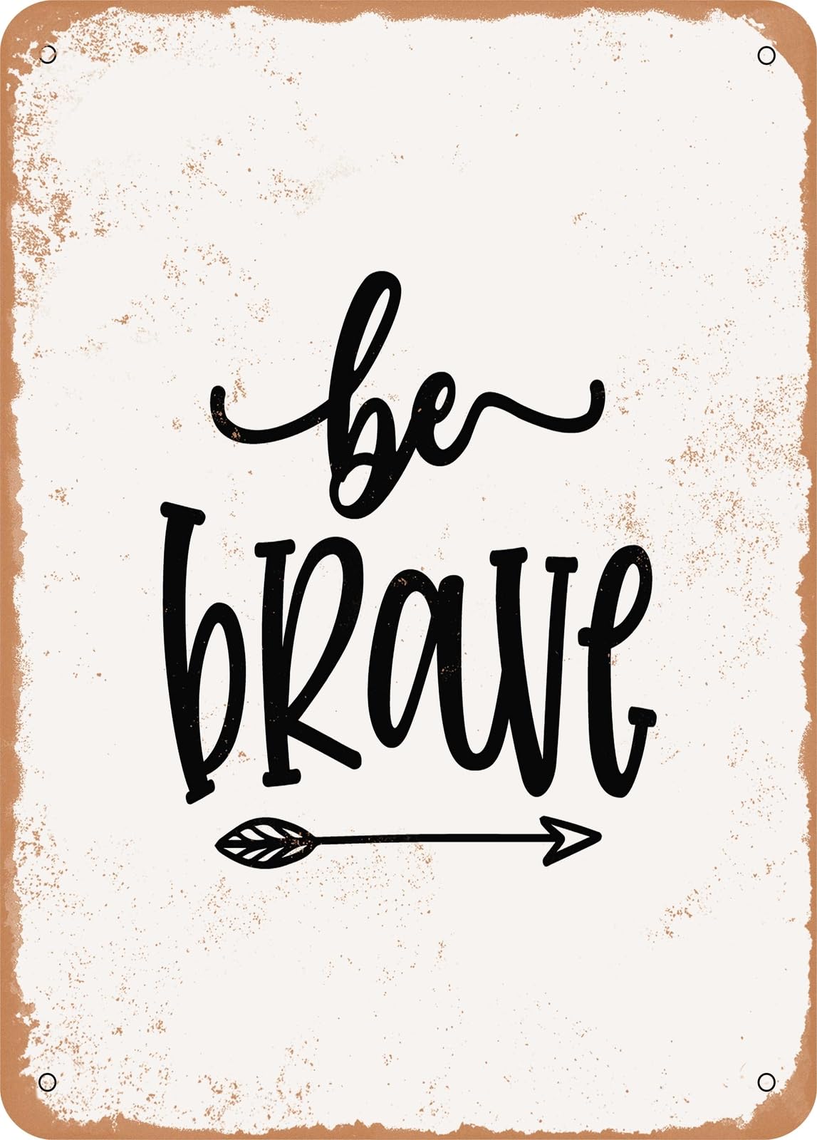 Metal Sign - Be Brave - Vintage Rusty Look home decor