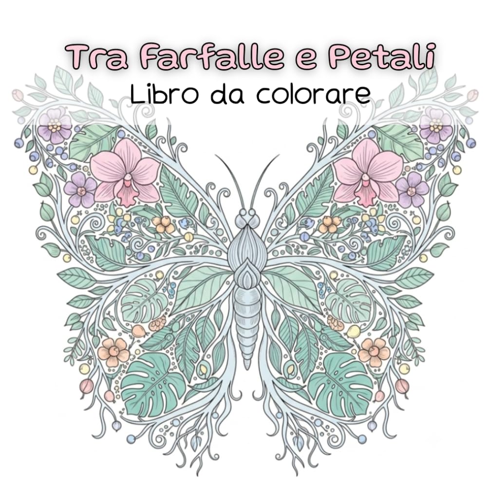 Tra Farfalle e Petali | Libro da colorare: Immagini dedicate a splendidi fiori e farfalle per un viaggio nella natura