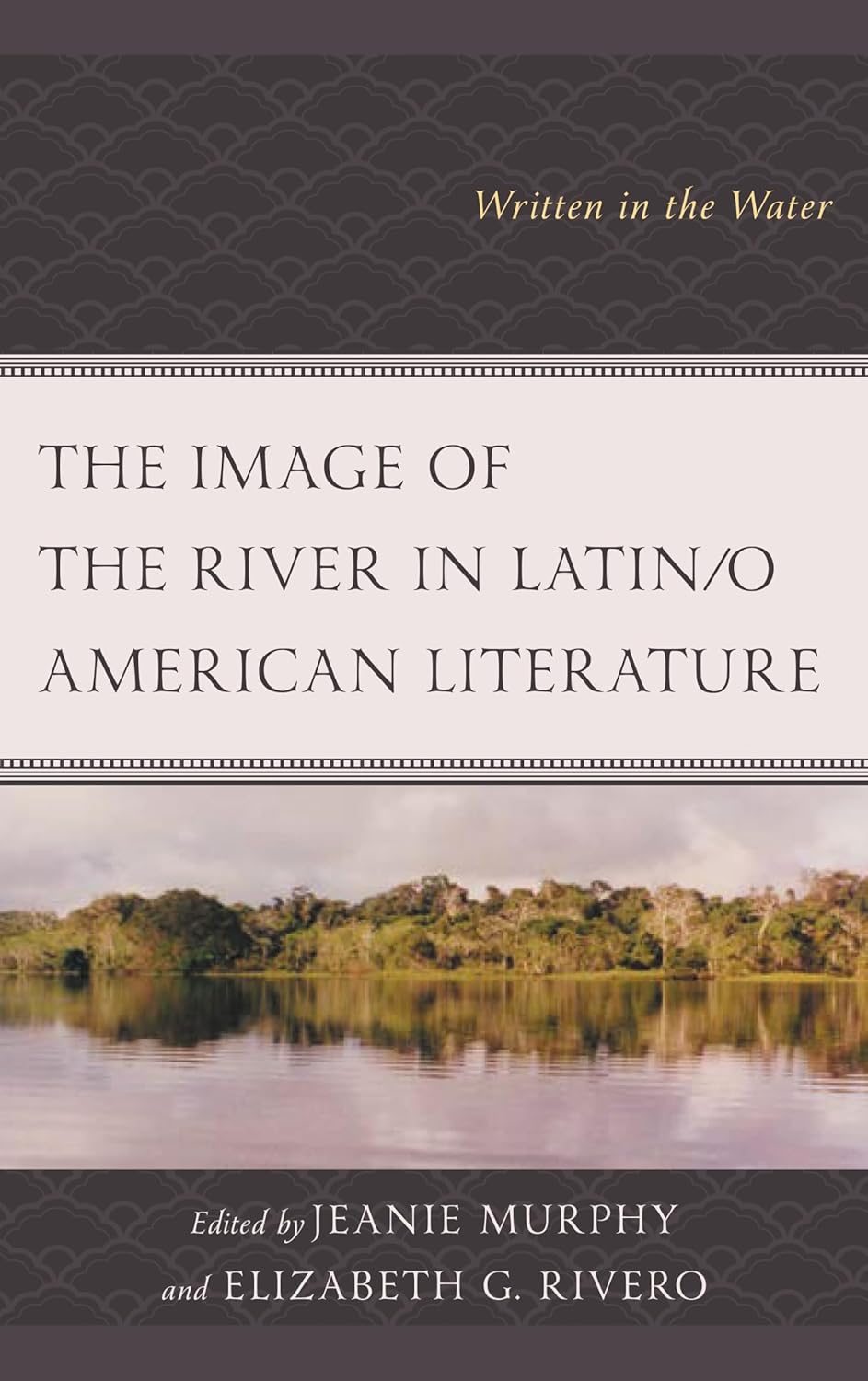 The Image of the River in Latin/o American Literature: Written in the Water (Ecocritical Theory and Practice)      Kindle Edition