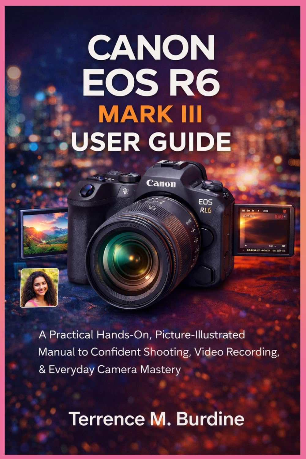 CANON EOS R6 MARK III USER GUIDE: A Practical Hands-On, Picture- Illustrated Manual to Confident Shooting, Video Recording & Everyday Camera Mastery