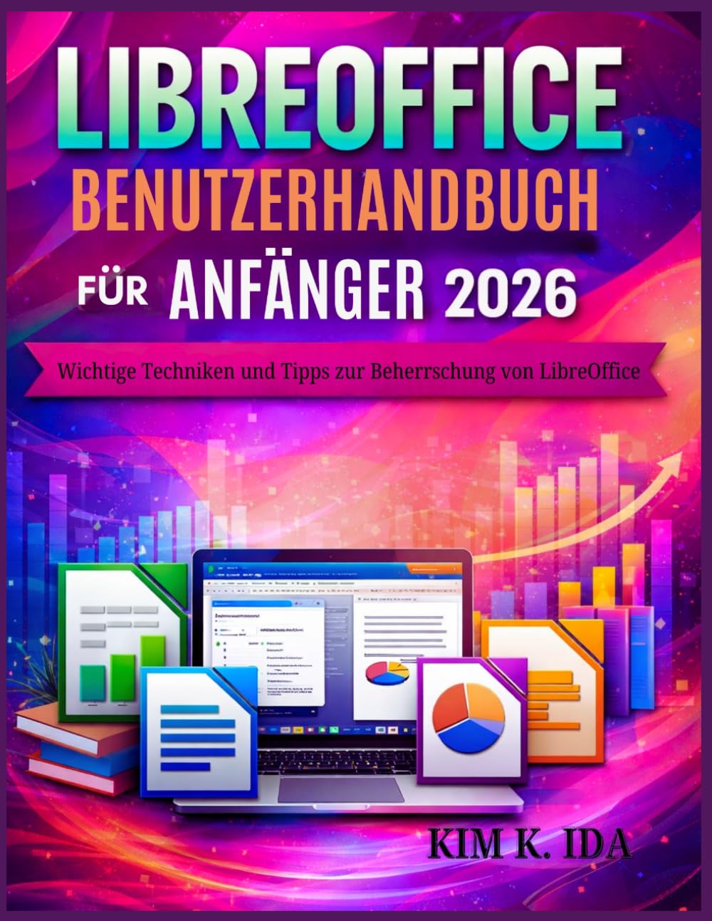 LIBREOFFICE BENUTZERHANDBUCH FÜR ANFÄNGER 2026: Wichtige Techniken und Tipps zur Beherrschung von LibreOffice